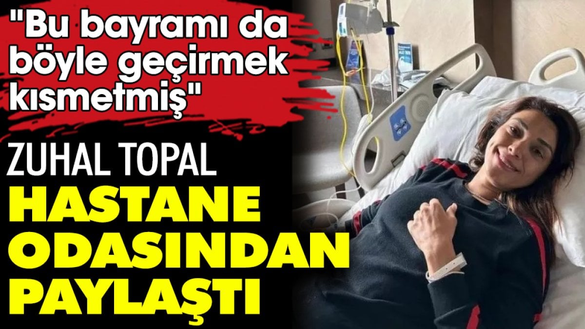 Zuhal Topal hastane odasından paylaştı. Sevenlerini korkuttu