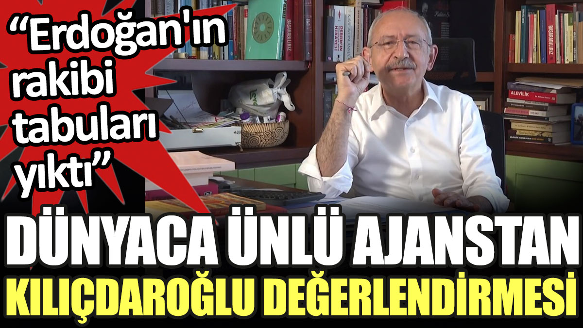 Dünyaca ünlü ajanstan Kılıçdaroğlu değerlendirmesi: Tabuları yıktı