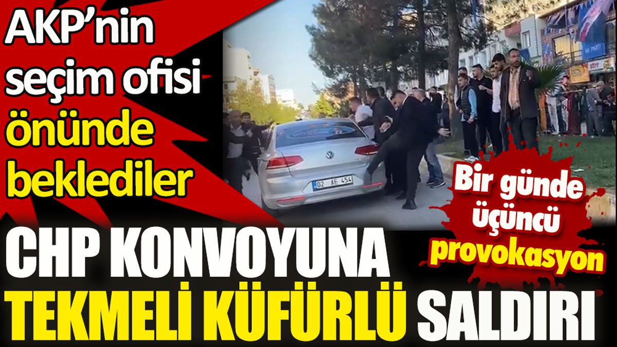 CHP konvoyuna saldırı. AKP’nin seçim ofisi önünde beklediler. Bir günde üçüncü provokasyon!