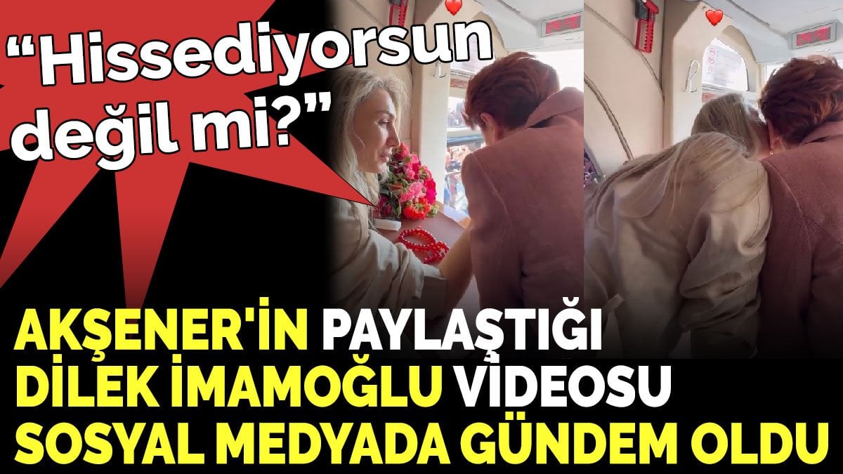 Akşener'in paylaştığı Dilek İmamoğlu videosu sosyal medyada gündem oldu