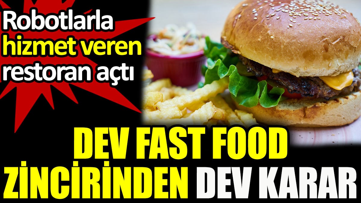 Dev fast food zincirinden dev karar. Robotlarla hizmet veren restoran açtı