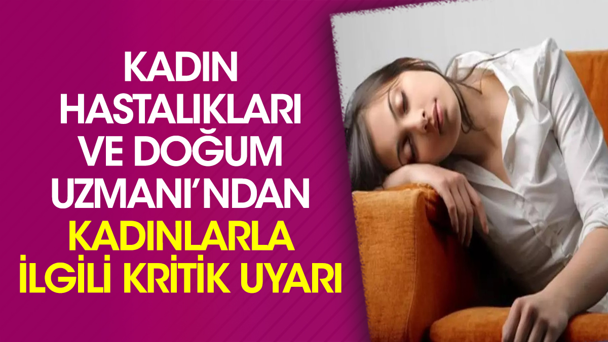 Kadın Hastalıkları ve Doğum Uzmanı’ndan kadınlarla ilgili kritik uyarı