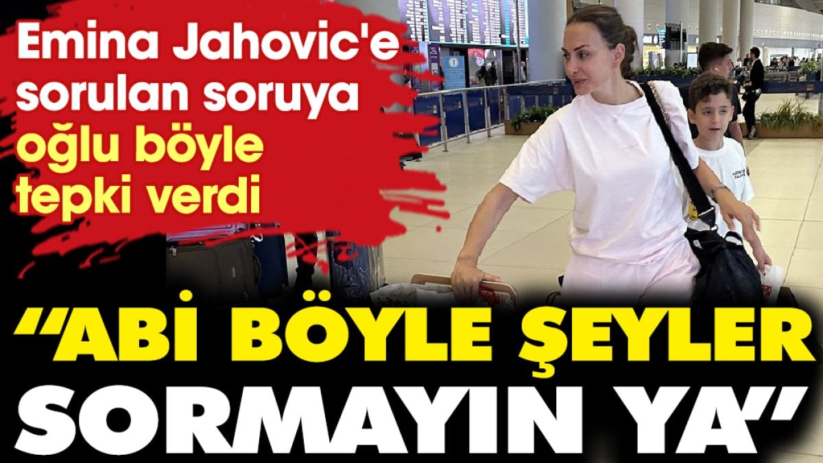 Emina Jahovic'e sorulan soruya oğlu böyle tepki verdi: Abi böyle şeyler sormayın ya