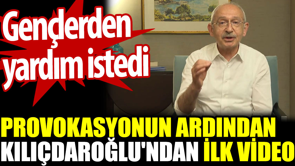 Provokasyonun ardından Kılıçdaroğlu'ndan ilk video. Gençlerden yardım istedi