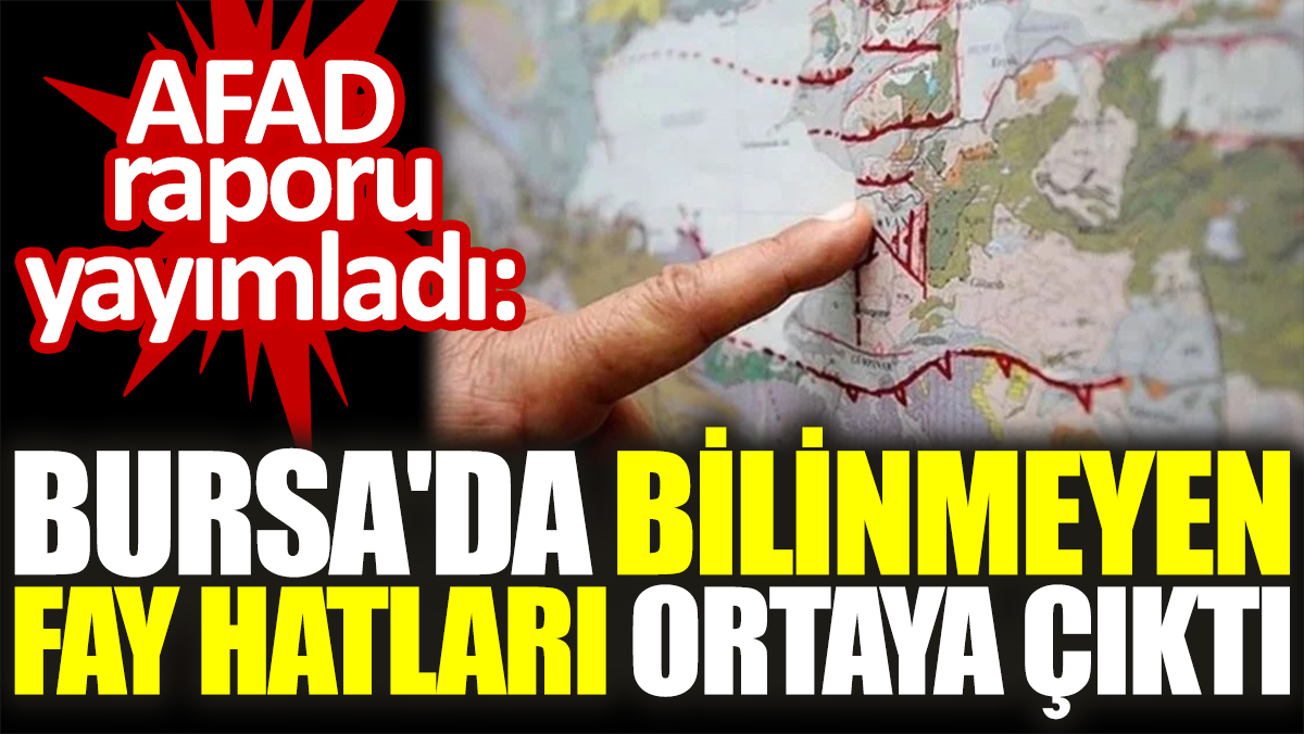 AFAD raporu yayımladı: Bursa'da bilinmeyen fay hatları ortaya çıktı