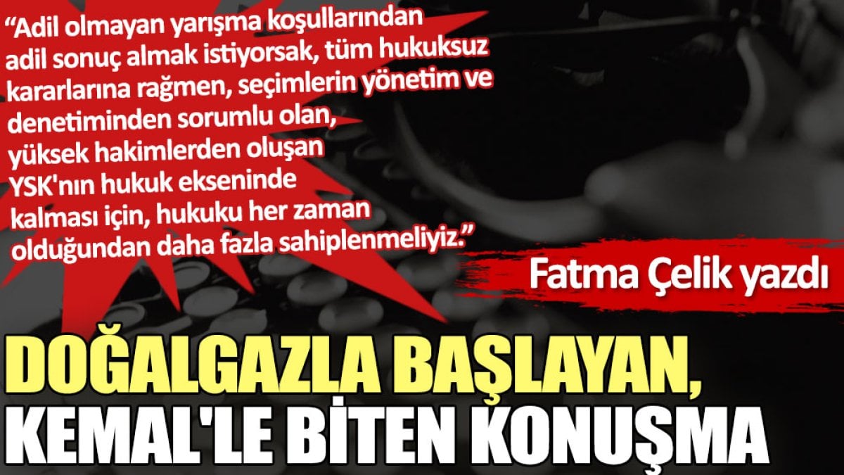 Doğalgazla başlayan, Kemal'le biten konuşma