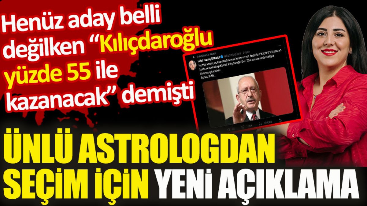 Henüz aday belli değilken Kılıçdaroğlu yüzde 55 ile kazanacak demişti. Ünlü astrologdan seçim için yeni açıklama