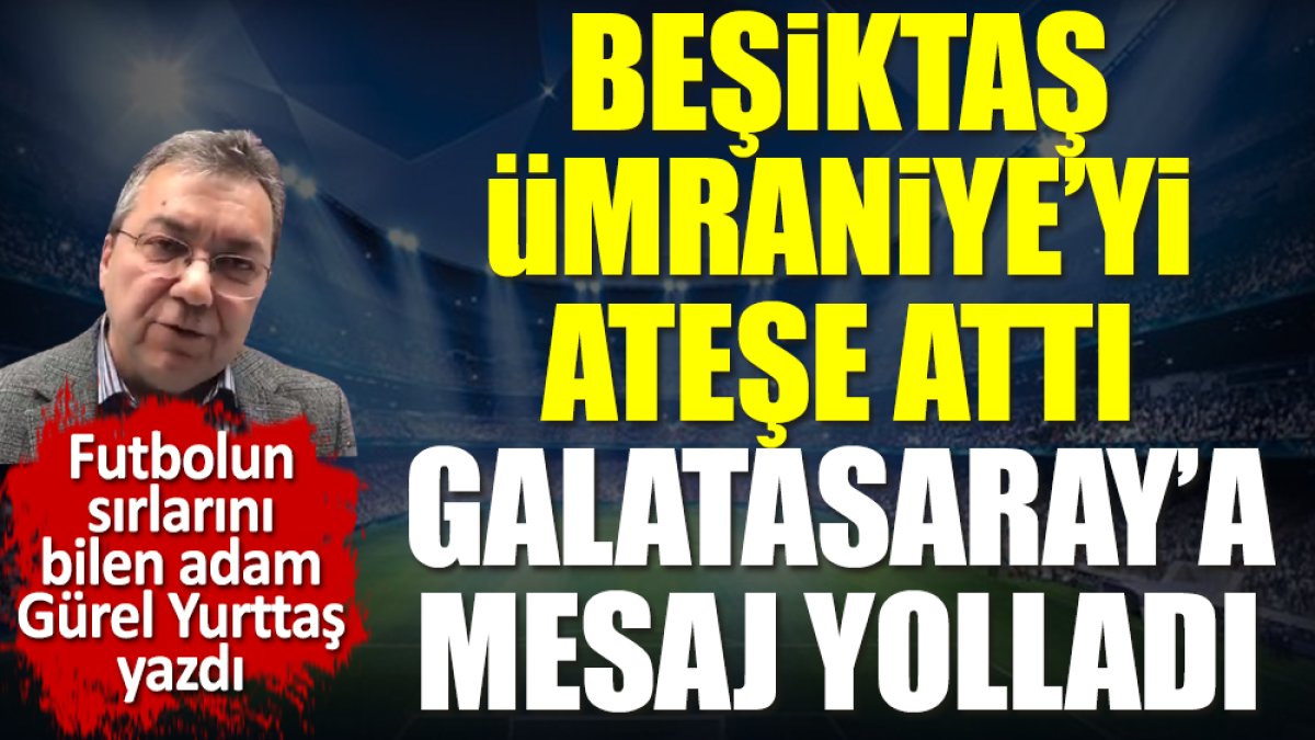 Beşiktaş Ümraniye'yi ateşe attı Galatasaray'a mesaj yolladı