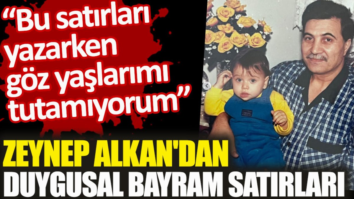 Zeynep Alkan'dan duygusal bayram satırları