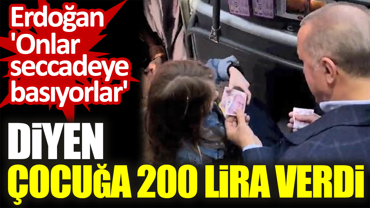 Erdoğan 'Onlar seccadeye basıyorlar' diyen çocuğa 200 lira verdi