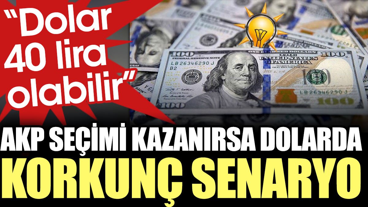 AKP seçimi kazanırsa dolarda korkunç senaryo