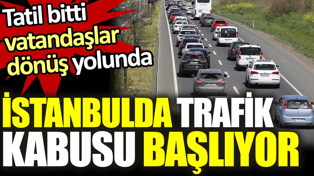 İstanbul'da trafik kabusu başlıyor: Tatil bitti. Vatandaşlar dönüş yolunda