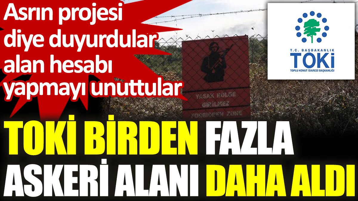 TOKİ İstanbul'da birden fazla askeri alanı daha aldı: Asrın projesi olarak duyurdular. Alan hesabı yapmayı unuttular