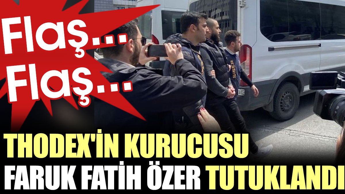Flaş... Flaş... Thodex'in kurucusu Faruk Fatih Özer tutuklandı