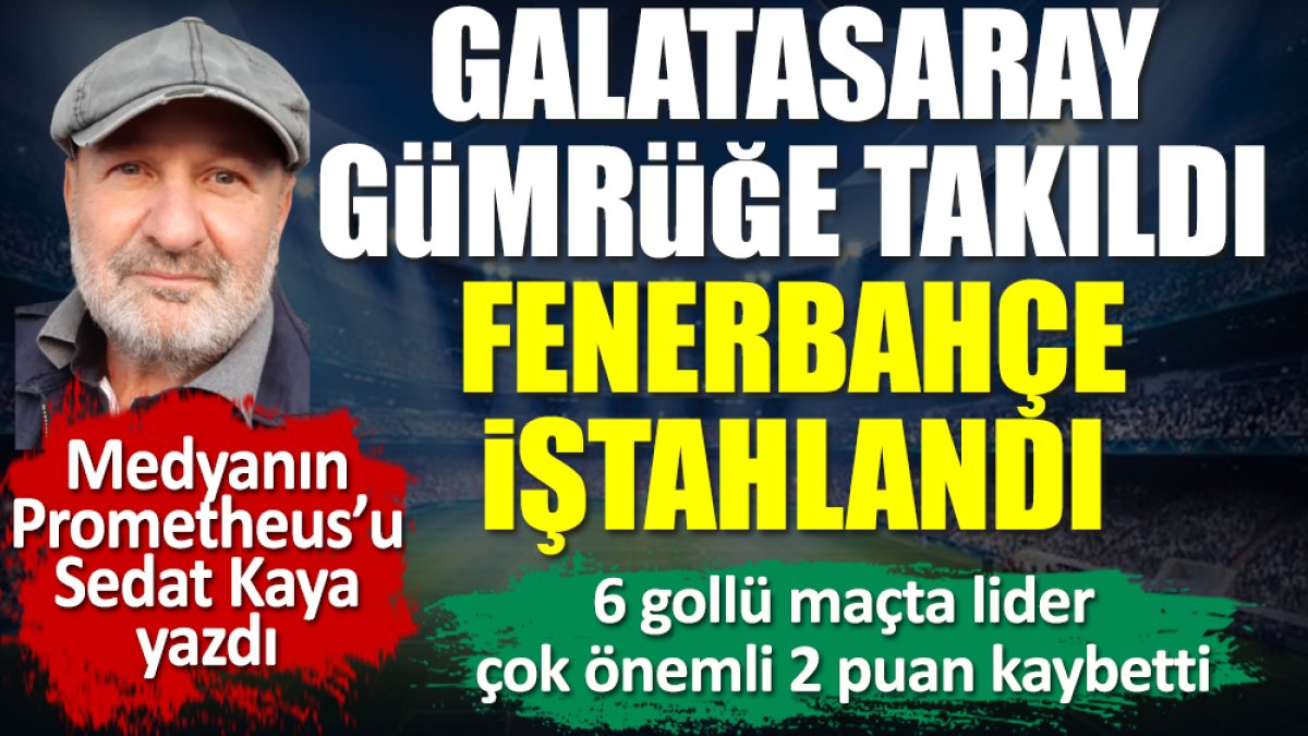 Galatasaray Gümrüğe takıldı Fenerbahçe iştahlandı
