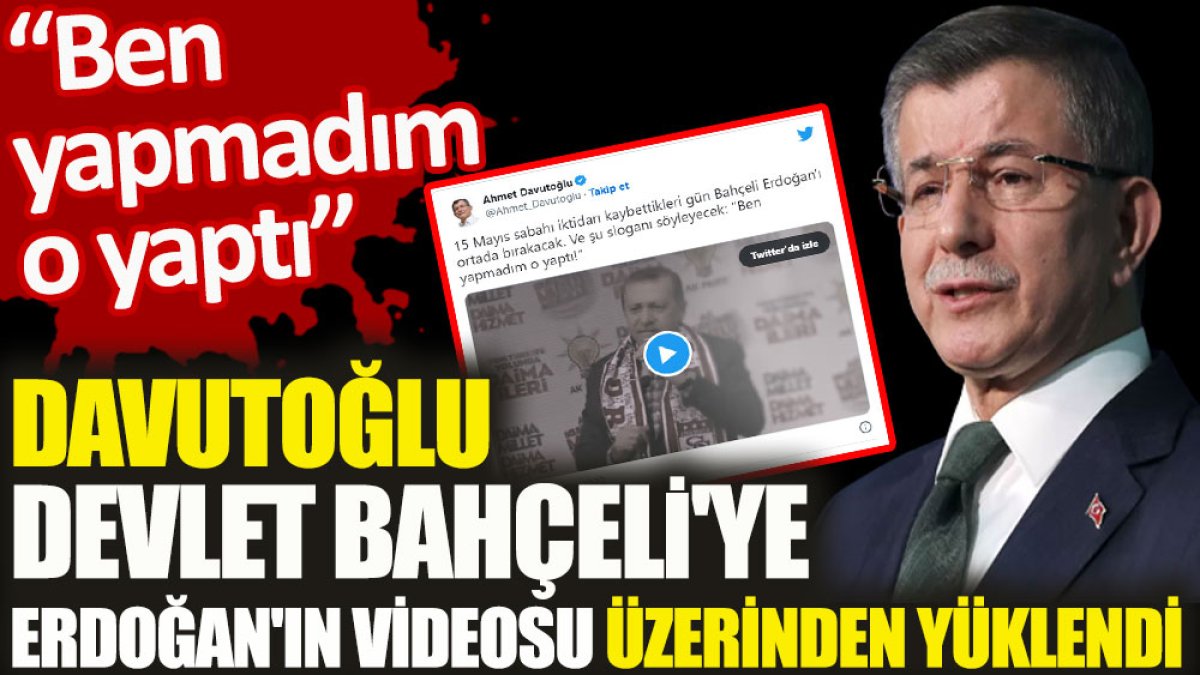 Ahmet Davutoğlu, Bahçeli'ye Erdoğan'ın videosu üzerinden yüklendi