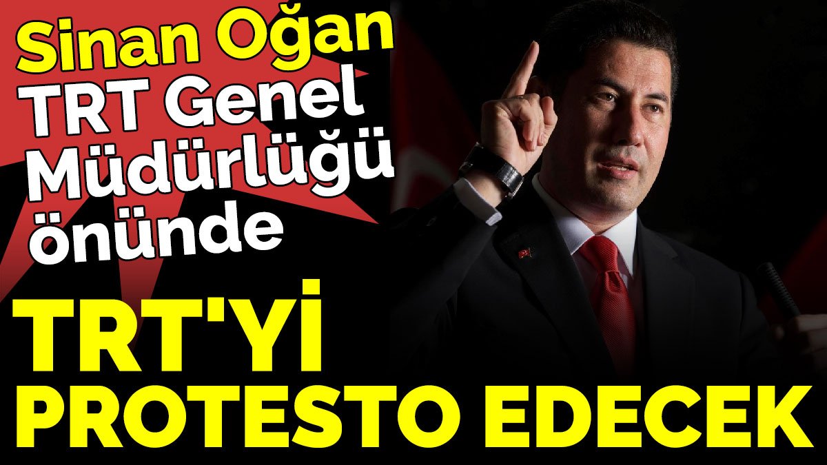 Sinan Oğan, TRT Genel Müdürlüğü önünde TRT'yi protesto edecek