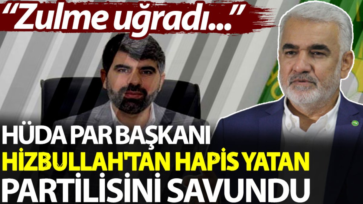 HÜDA PAR Başkanı Hizbullah'tan hapis yatan partilisini savundu: Zulme uğradı...