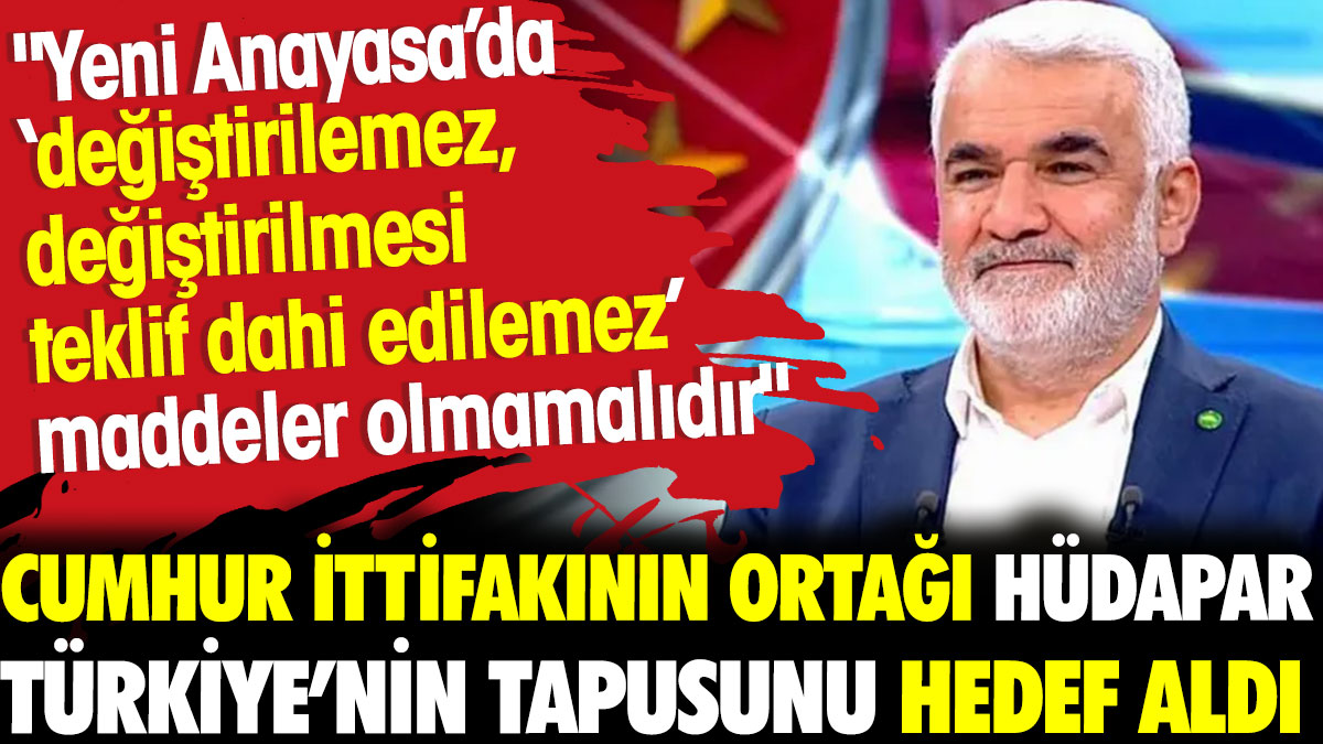 Cumhur İttifakının ortağı HÜDAPAR Türkiye’nin tapusunu hedef aldı
