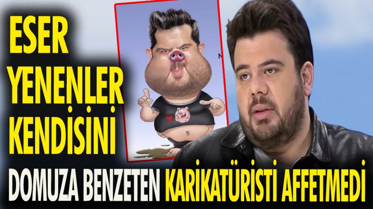 Eser Yenenler kendisini domuza benzeten karikatüristi