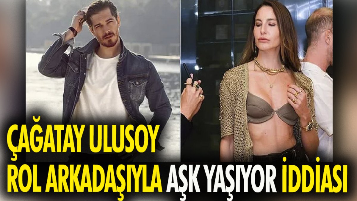 Çağatay Ulusoy rol arkadaşıyla aşk yaşıyor iddiası