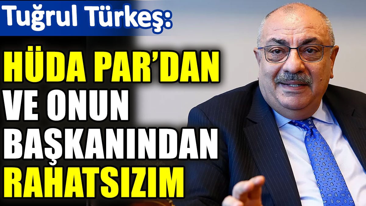 AKP'li Tuğrul Türkeş: HÜDA PAR'dan ve onun genel başkanından rahatsızım