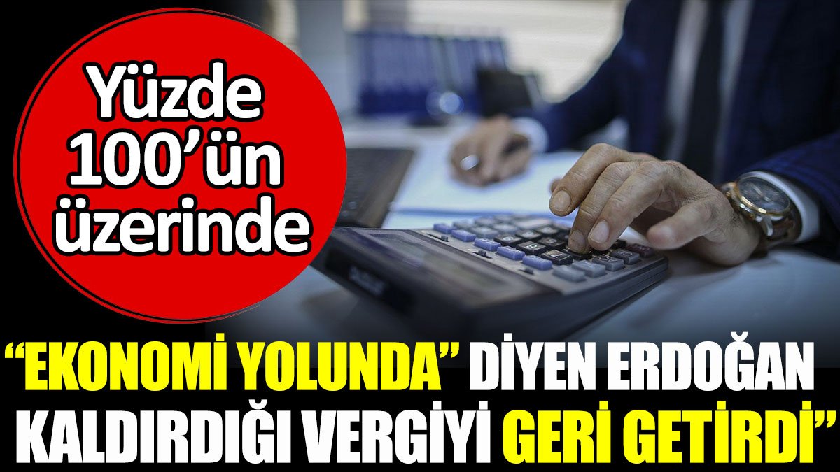 'Ekonomi yolunda' diyen Erdoğan kaldırdığı vergiyi geri getirdi