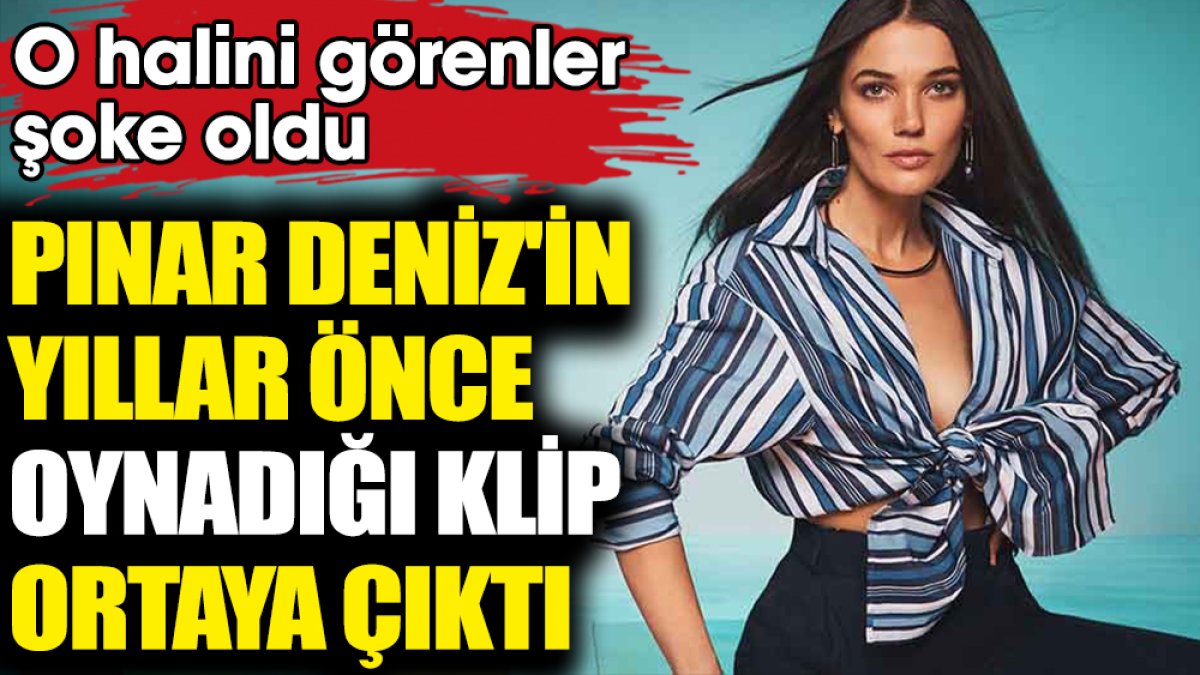 Yargı'nın Ceylin'i Pınar Deniz'in yıllar önce oynadığı klip ortaya çıktı. O halini görenler şoke oldu