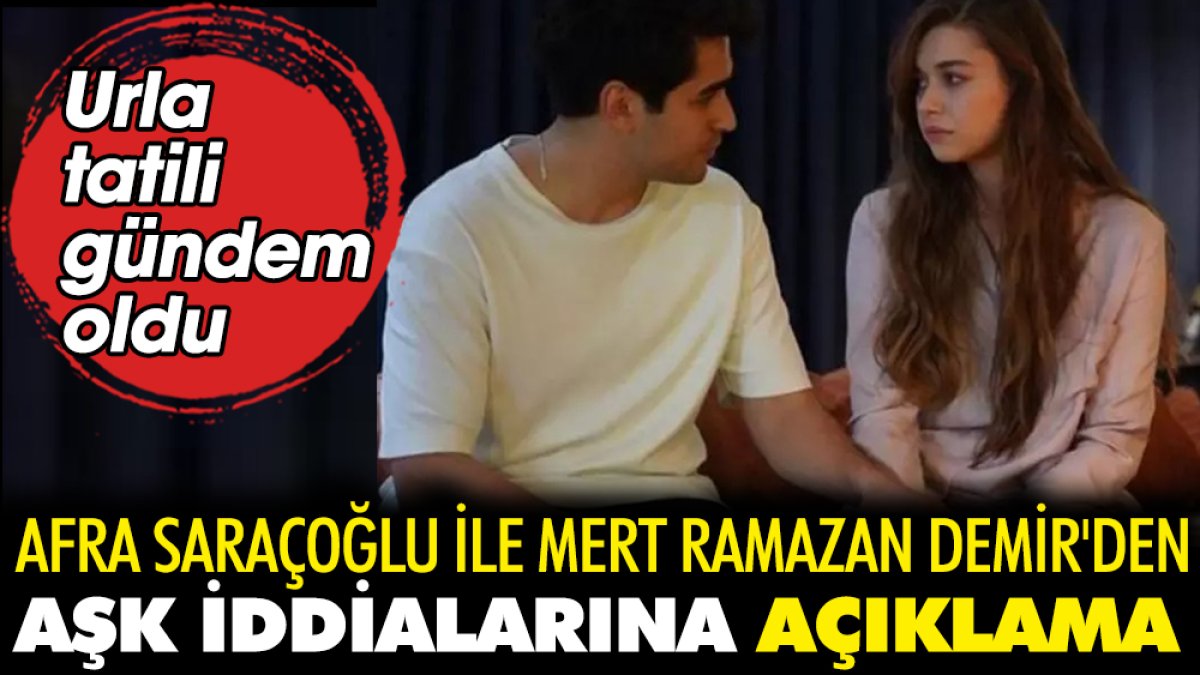 Afra Saraçoğlu ile Mert Ramazan Demir'den aşk iddialarına açıklama. Birlikte Urla'da tatil yapmışlardı