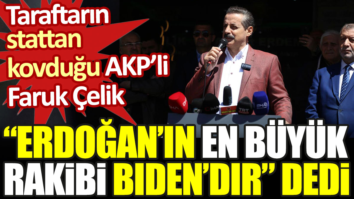 AKP’li Faruk Çelik: Tayyip Erdoğan’ın en büyük rakibi Biden’dır