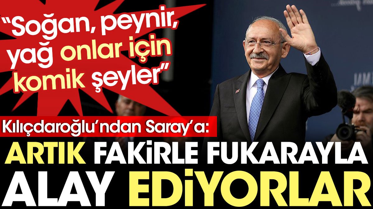 Kılıçdaroğlu'ndan Saray'a: Artık fakirle fukarayla alay ediyorlar