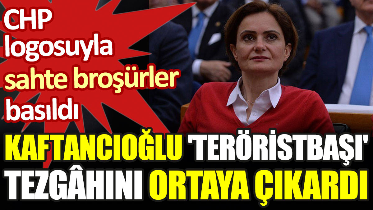 Kaftancıoğlu 'teröristbaşı' tezgahını ortaya çıkardı. CHP logosuyla sahte broşür basılmış