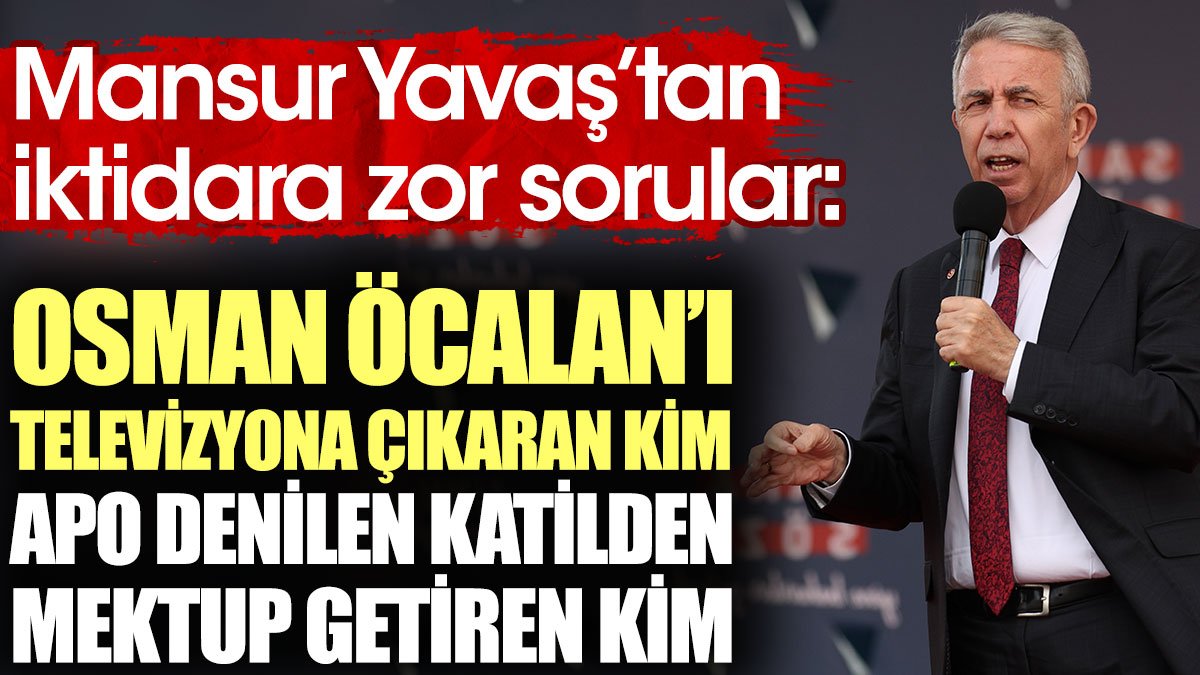 Mansur Yavaş'tan iktidara zor sorular: Osman Öcalan’ı televizyona çıkaran kim? Apo denilen katilden mektup getiren kim?