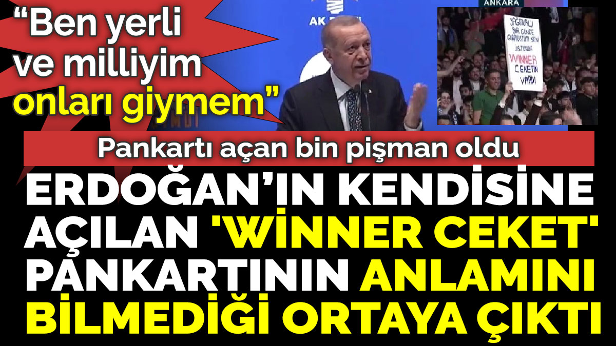 Erdoğan’ın kendisine açılan 'winner ceket' pankartının anlamını bilmediği ortaya çıktı ‘Ben yerli ve milliyim onları giymem’