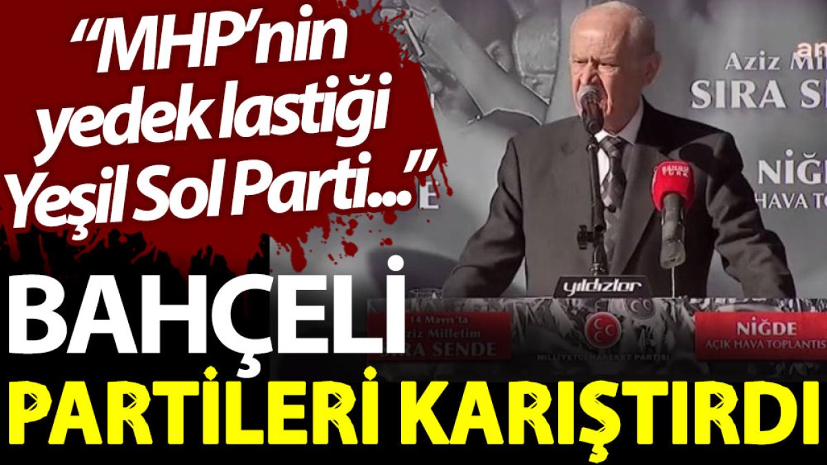 Bahçeli partileri karıştırdı: MHP’nin yedek lastiği Yeşil Sol Parti...