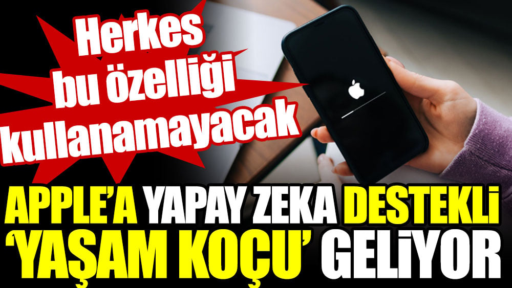 Apple'a yapay zeka destekli 'yaşam koçu' geliyor. Herkes bu özelliği kullanamayacak