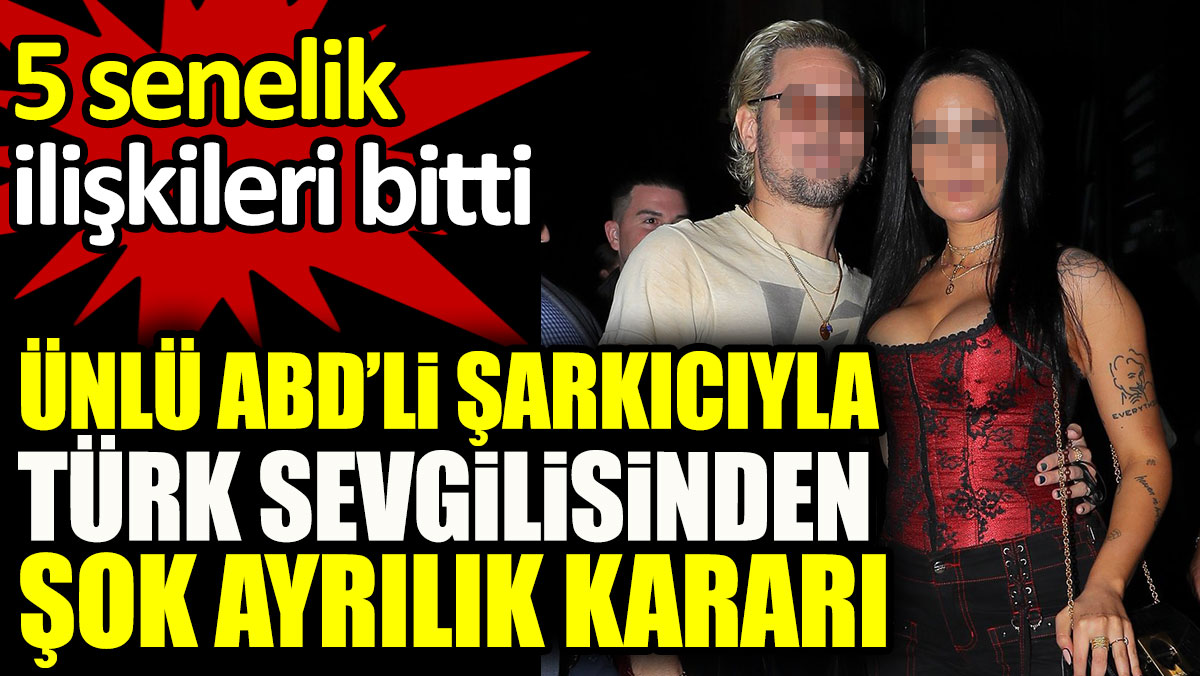 Ünlü ABD’li şarkıcıyla Türk sevgilisinden şok ayrılık kararı. 5 senelik ilişkileri bitti