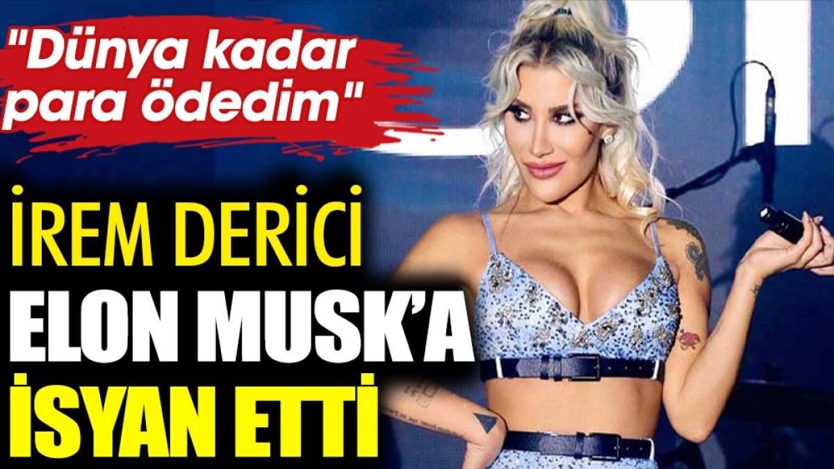 İrem Derici 'mavi tik' için Elon Musk'a isyan etti! "Dünya kadar para ödedim"