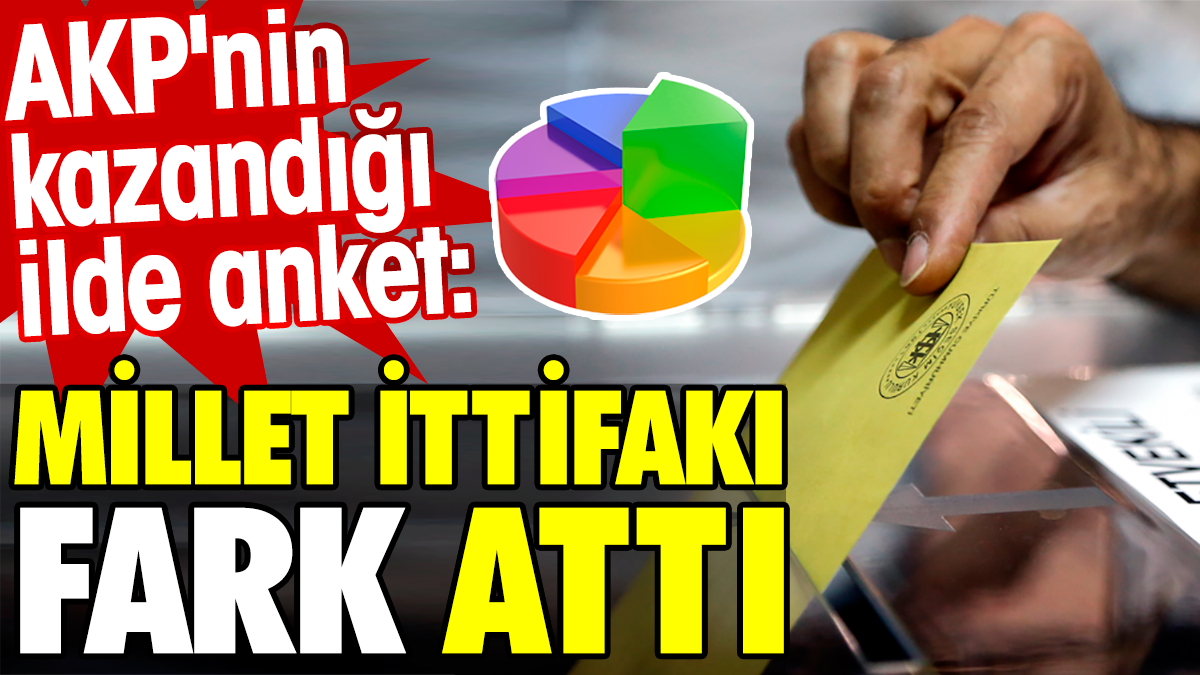 AKP'nin kazandığı ilde anket: Millet ittifakı fark attı