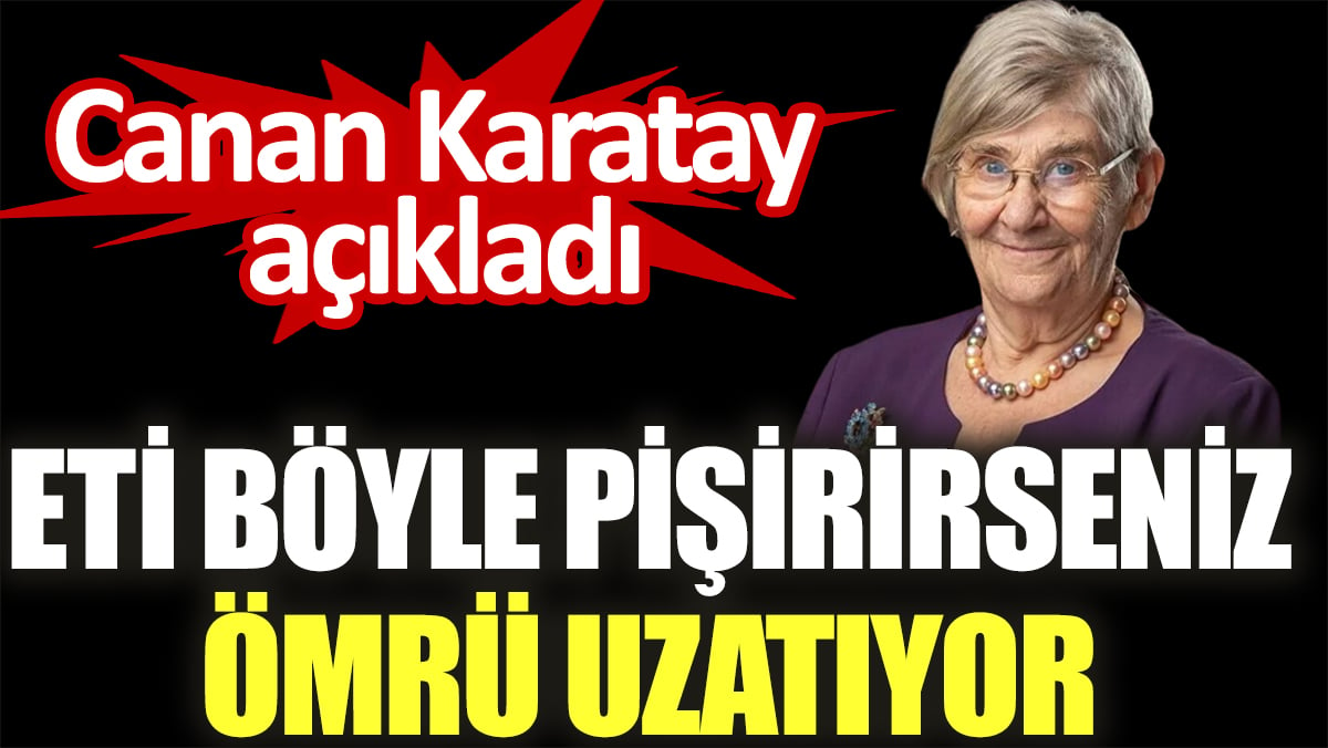 Canan Karatay açıkladı. Eti böyle pişirirseniz ömrü uzatıyor