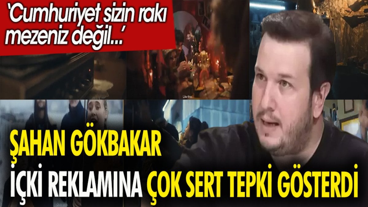 Şahan Gökbakar içki reklamına çok sert tepki gösterdi. Cumhuriyet sizin rakı mezeniz değil