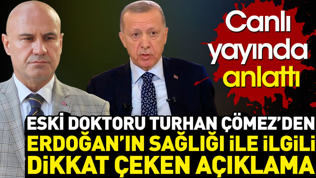 Eski doktoru Turhan Çömez’den Erdoğan’ın sağlığı ile ilgili canlı yayında dikkat çeken açıklama