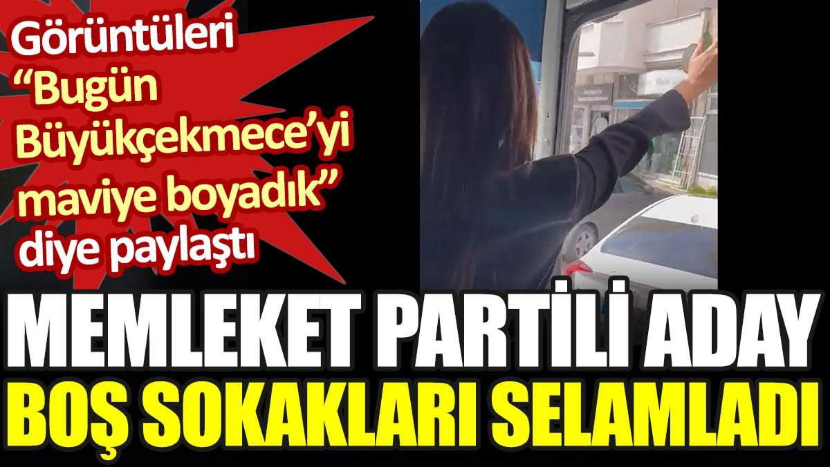 Memleket Partili aday boş sokakları selamladı