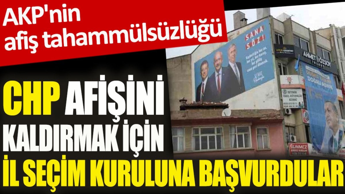 AKP'nin afiş tahammülsüzlüğü. CHP afişini kaldırmak için İl Seçim Kuruluna başvurdular