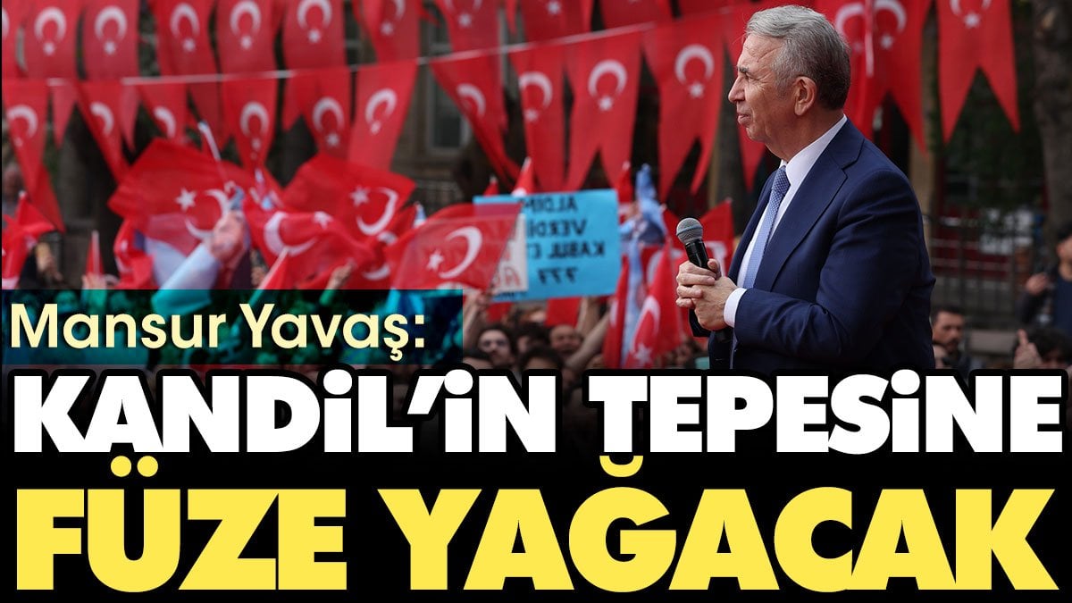 Mansur Yavaş: Kandil'in tepesine füze yağacak