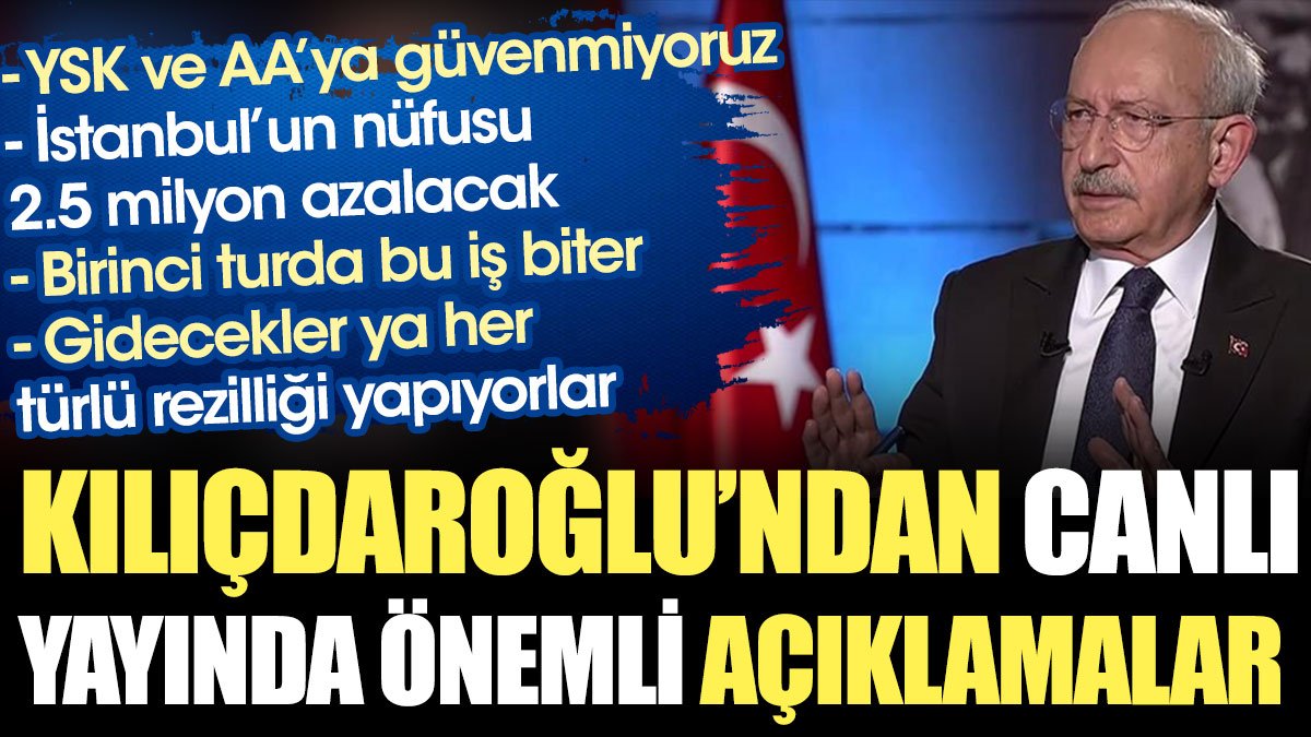 Kemal Kılıçdaroğlu'ndan canlı yayında önemli açıklamalar