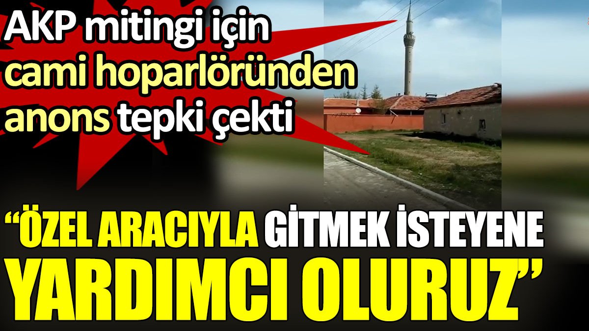 Camiden AKP mitingi için anons yapıldı: Özel aracıyla gitmek isteyenlere de yardımcı oluruz