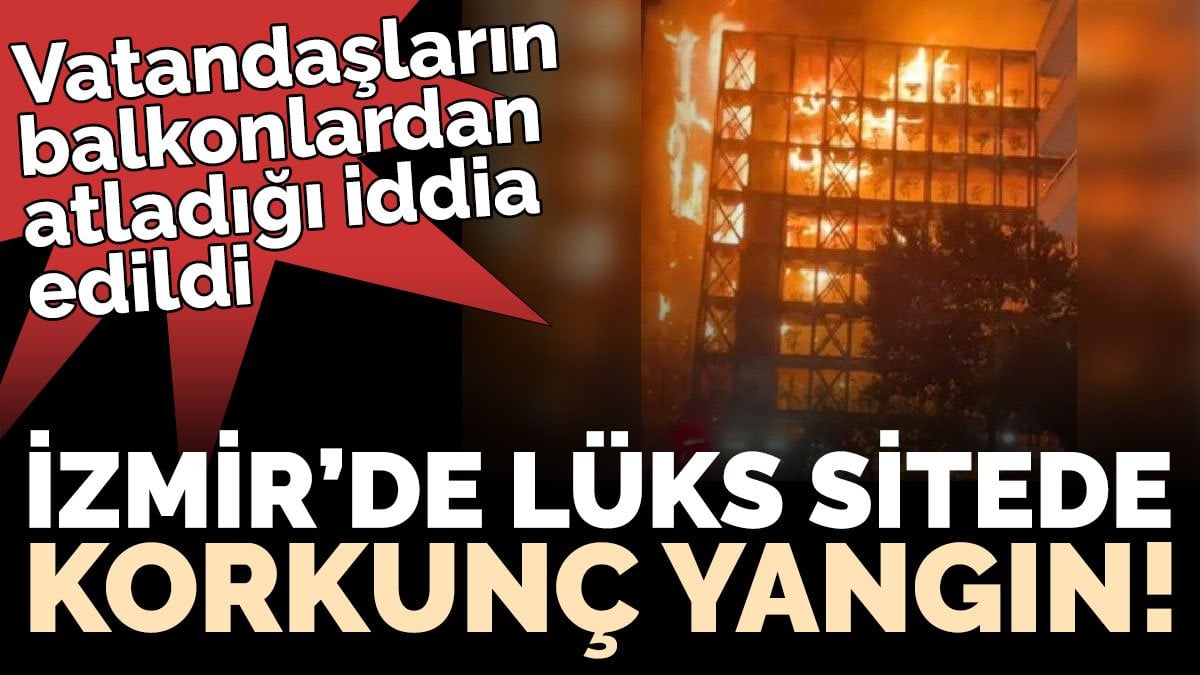 İzmir’de lüks sitede  korkunç yangın!