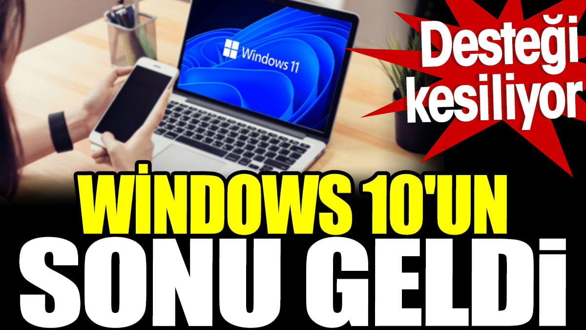 Windows 10'un sonu geldi. Desteği kesiliyor