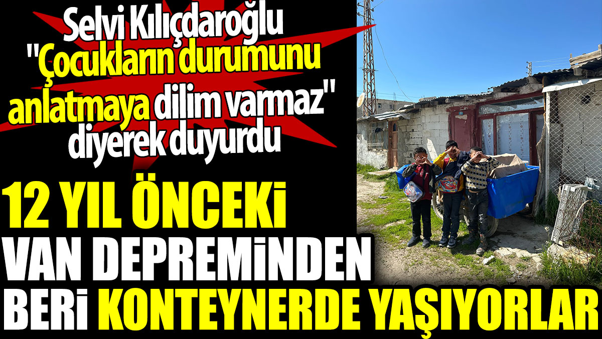 Selvi Kılıçdaroğlu 12 yıl önceki Van depreminden beri depremzedelerin konteynerde yaşadığını duyurdu